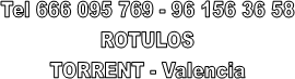 Tel 666 095 769 - 96 156 36 58
ROTULOS
TORRENT - Valencia